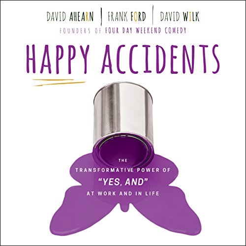 Happy Accidents The Transformative Power of Yes And at Work and in Life Audiobook