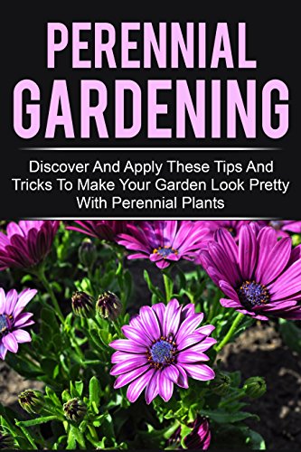 Perennial Gardening - Discover And Apply These Tips And Tricks ...