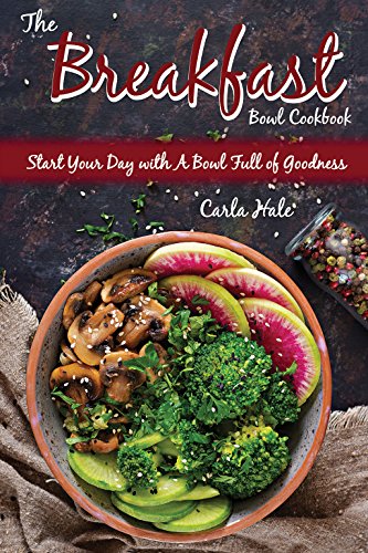 The Breakfast Bowl Cookbook: Start Your Day with A Bowl Full of Goodness