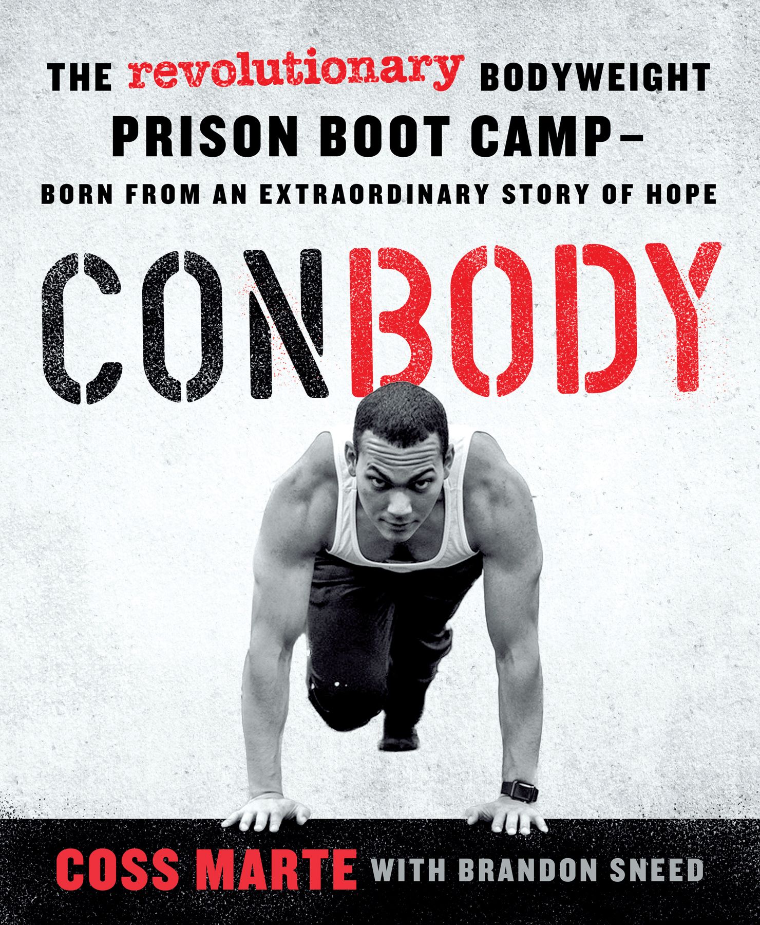 ConBody: The Revolutionary Bodyweight Prison Boot Camp, Born from an Extraordinary Story of Hope ConBody: The Revolutionary Bodyweight Prison Boot Camp, Born from an Extraordinary Story of Hope