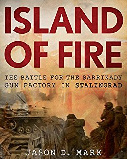 Island of Fire The Battle for the Barrikady Gun Factory in Stalingrad