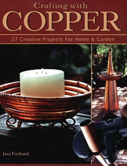 Crafting With Copper: 27 Creative Projects for Home & Garden Crafting With Copper: 27 Creative Projects for Home & Garden