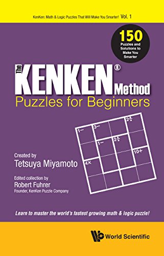 The KENKEN Method - Puzzles for Beginners 150 Puzzles and Solutions to Make You Smarter