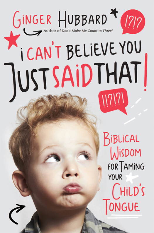 I Can't Believe You Just Said That!: Biblical Wisdom for Taming Your Child's Tongue I Can't Believe You Just Said That!: Biblical Wisdom for Taming Your Child's Tongue