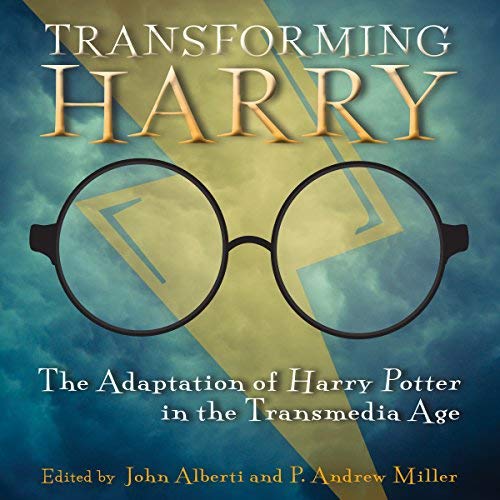Transforming Harry The Adaptation of Harry Potter in the Transmedia Age [Audiobook]